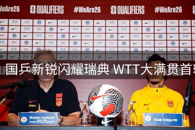 国乒新锐闪耀瑞典 WTT大满贯首轮战报