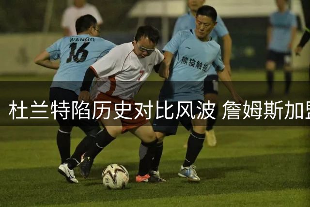 杜兰特陷历史对比风波 詹姆斯加盟76人难比"投敌"争议
