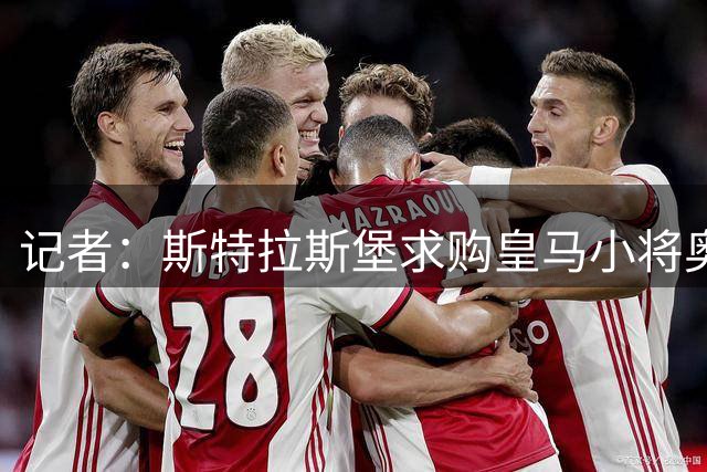 记者：斯特拉斯堡求购皇马小将奥尔特加，他是卡斯蒂利亚主力