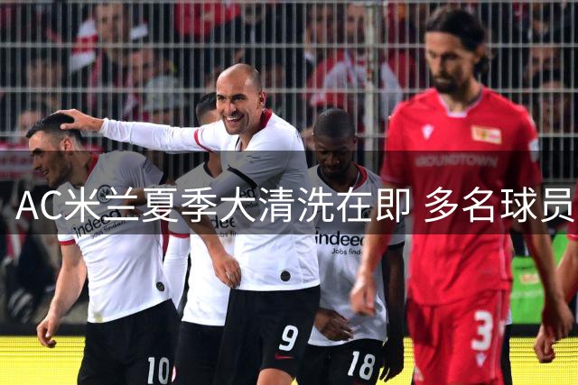 AC米兰夏季大清洗在即 多名球员面临离队命运